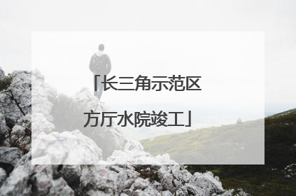 长三角示范区方厅水院竣工