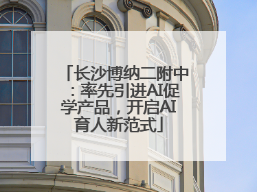 长沙博纳二附中：率先引进AI促学产品，开启AI育人新范式
