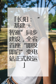 长阳：“基建 + 智巡”同步建设，全省首座“即投即启”变电站正式投运