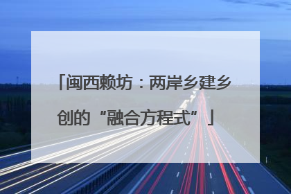 闽西赖坊：两岸乡建乡创的“融合方程式”