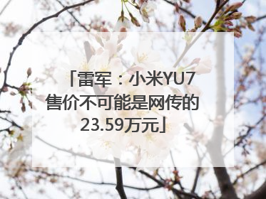 雷军：小米YU7售价不可能是网传的23.59万元