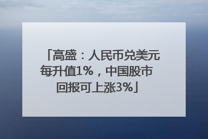 高盛：人民币兑美元每升值1%，中国股市回报可上涨3%