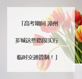 高考期间 漳州芗城这些路段实行临时交通管制！