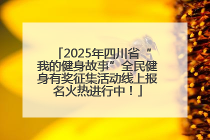 2025年四川省“我的健身故事”全民健身有奖征集活动线上报名火热进行中！