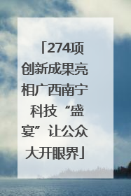 274项创新成果亮相广西南宁 科技“盛宴”让公众大开眼界