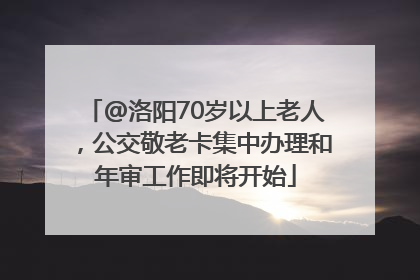 @洛阳70岁以上老人，公交敬老卡集中办理和年审工作即将开始
