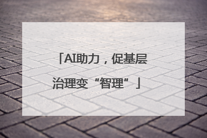 AI助力，促基层治理变“智理”